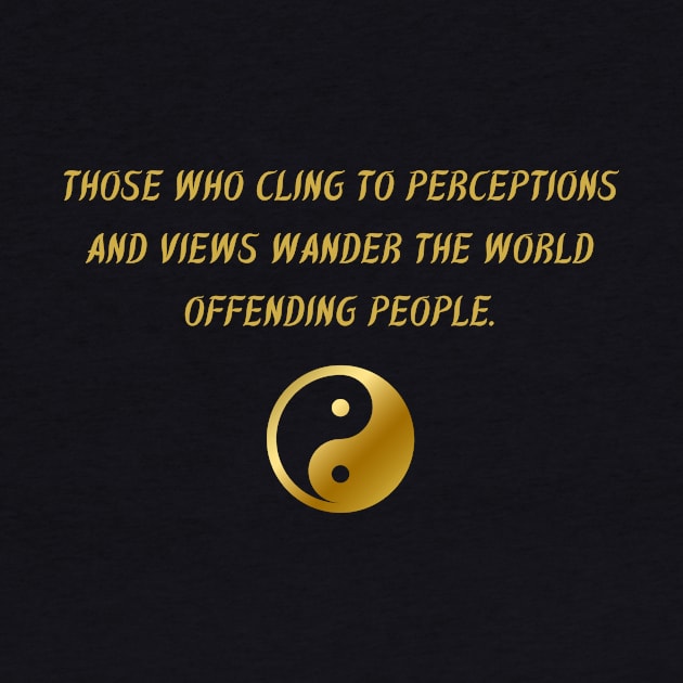 Those Who Cling To Perceptions And Views Wander The World Offending People. by BuddhaWay